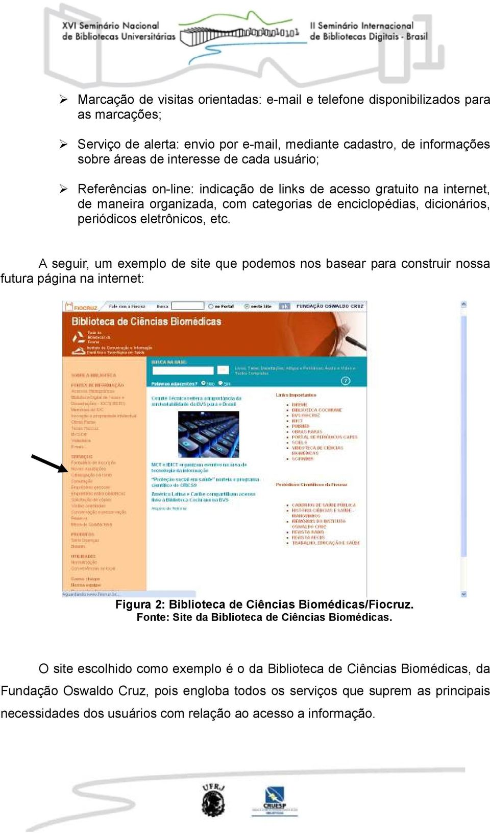 A seguir, um exemplo de site que podemos nos basear para construir nossa futura página na internet: Figura 2: Biblioteca de Ciências Biomédicas/Fiocruz.