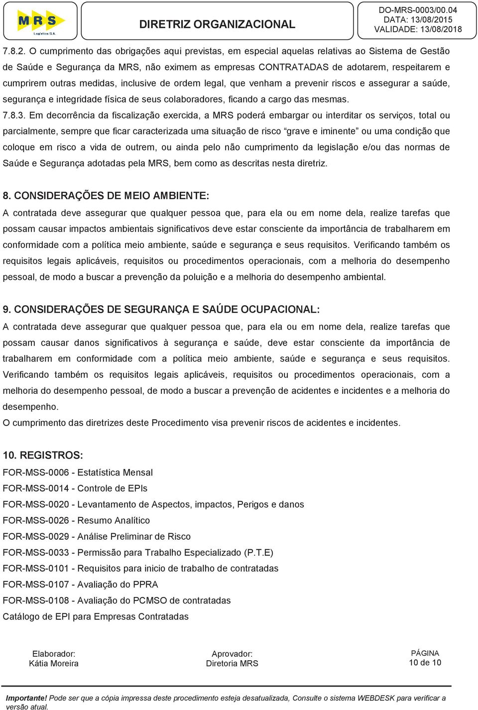 outras medidas, inclusive de ordem legal, que venham a prevenir riscos e assegurar a saúde, segurança e integridade física de seus colaboradores, ficando a cargo das mesmas. 7.8.3.