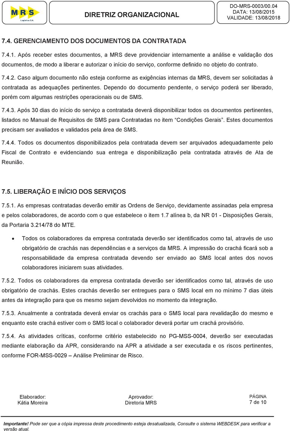 4.2. Caso algum documento não esteja conforme as exigências internas da MRS, devem ser solicitadas à contratada as adequações pertinentes.