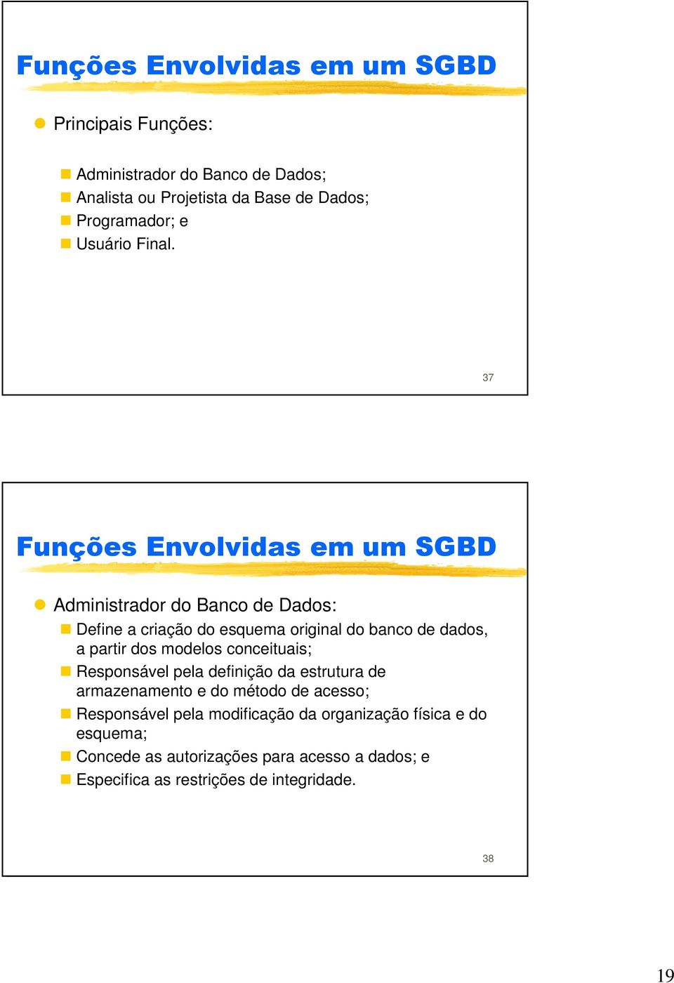 37 Funções Envolvidas em um SGBD Administrador do Banco de Dados: Define a criação do esquema original do banco de dados, a partir dos