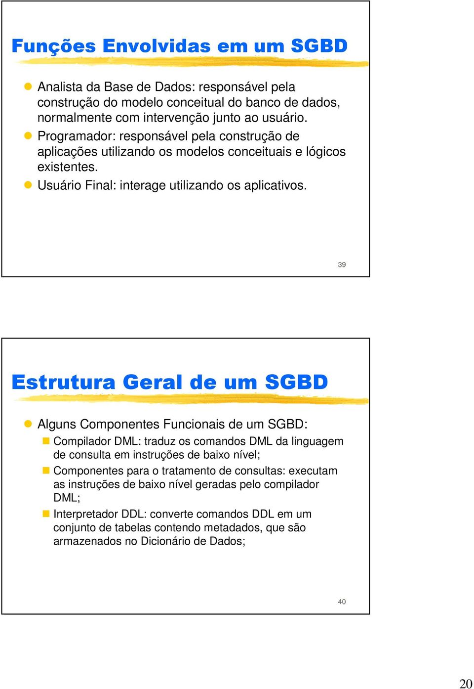 39 Estrutura Geral de um SGBD Alguns Componentes Funcionais de um SGBD: Compilador DML: traduz os comandos DML da linguagem de consulta em instruções de baixo nível; Componentes para o