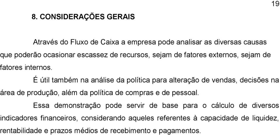 É útil também na análise da política para alteração de vendas, decisões na área de produção, além da política de compras e de pessoal.