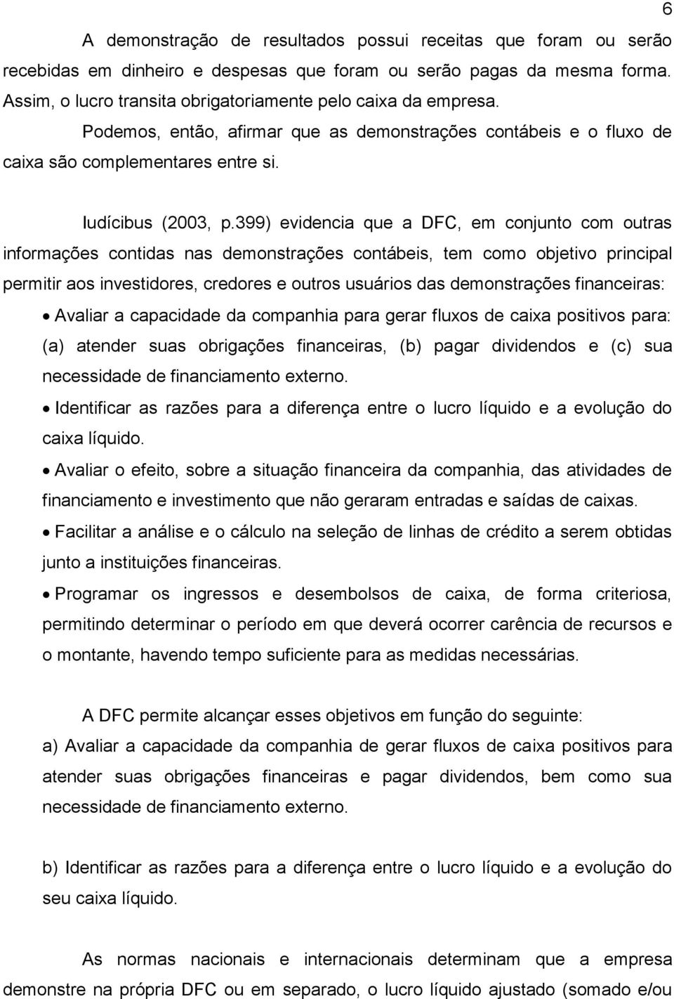 399) evidencia que a DFC, em conjunto com outras informações contidas nas demonstrações contábeis, tem como objetivo principal permitir aos investidores, credores e outros usuários das demonstrações