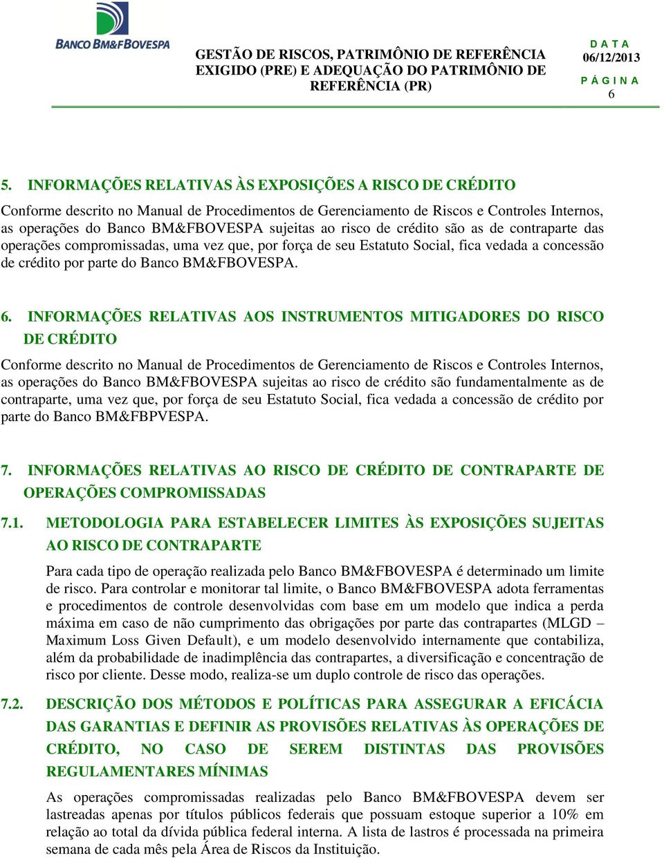 INFORMAÇÕES RELATIVAS AOS INSTRUMENTOS MITIGADORES DO RISCO DE CRÉDITO Conforme descrito no Manual de Procedimentos de Gerenciamento de Riscos e Controles Internos, as operações do Banco BM&FBOVESPA