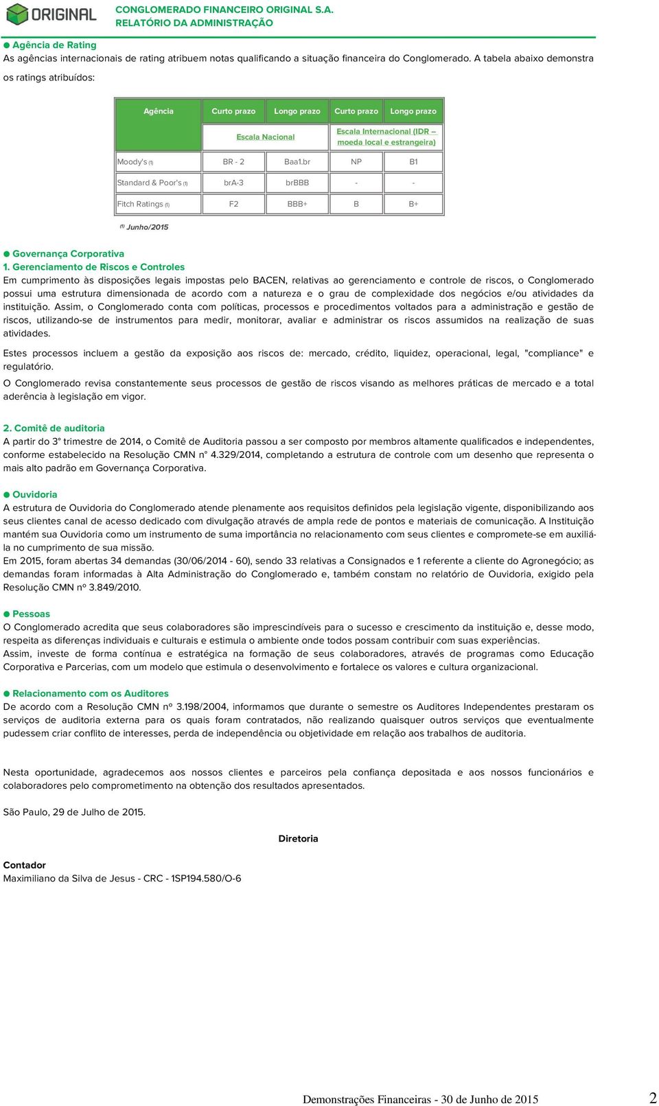 br NP B1 Standard & Poor's (1) bra-3 brbbb - - Fitch Ratings (1) F2 BBB+ B B+ (1) Junho/2015 Governança Corporativa 1.