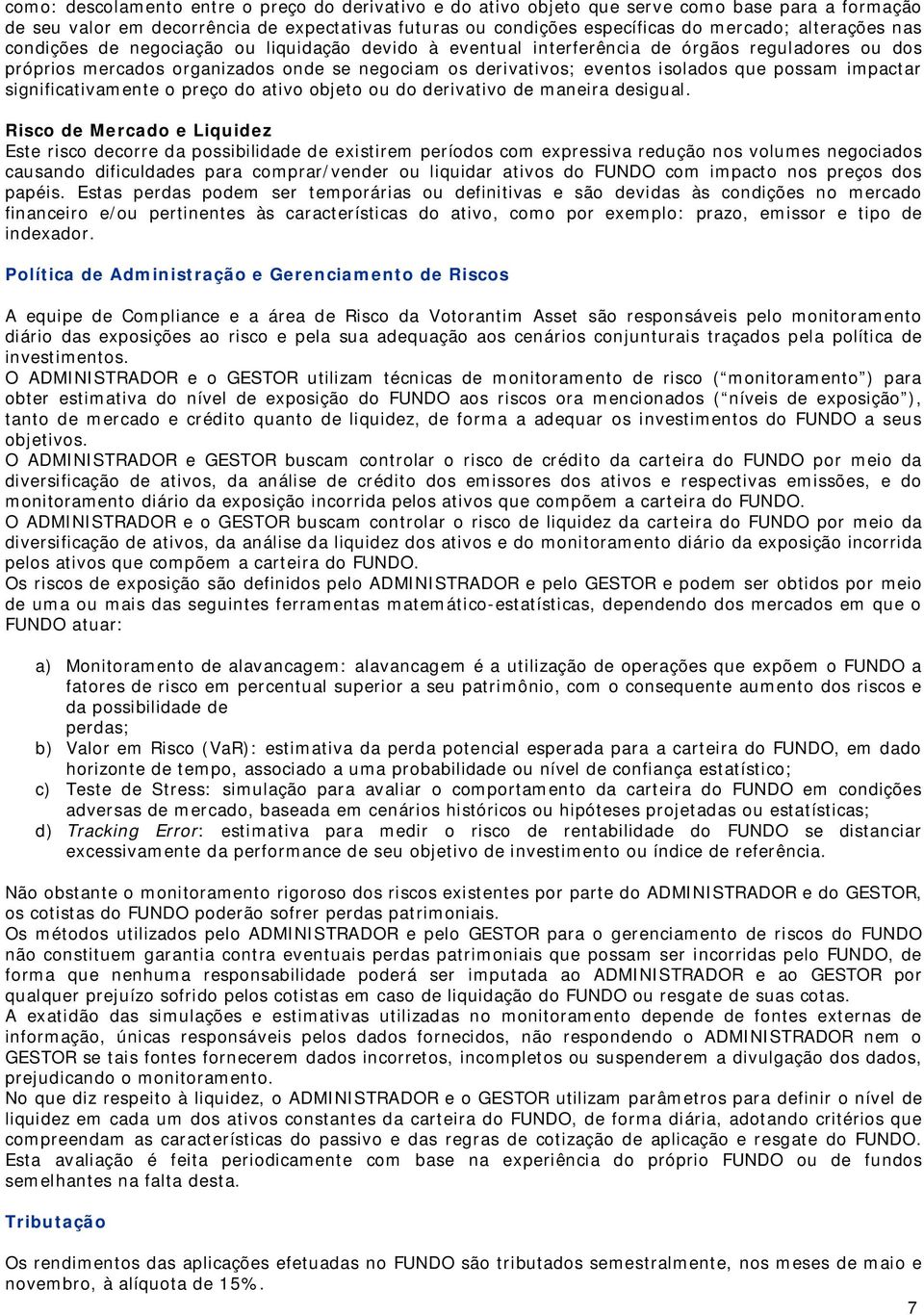 possam impactar significativamente o preço do ativo objeto ou do derivativo de maneira desigual.