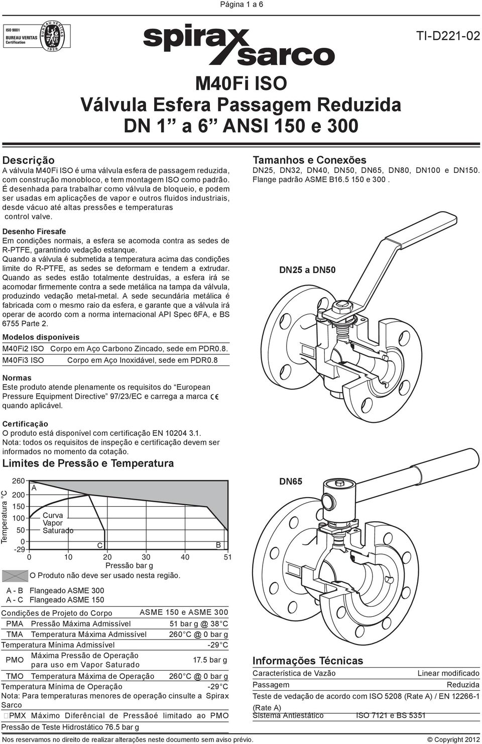 É desenhada para trabalhar como válvula de bloqueio, e podem ser usadas em aplicações de vapor e outros fluidos industriais, desde vácuo até altas pressões e temperaturas control valve.