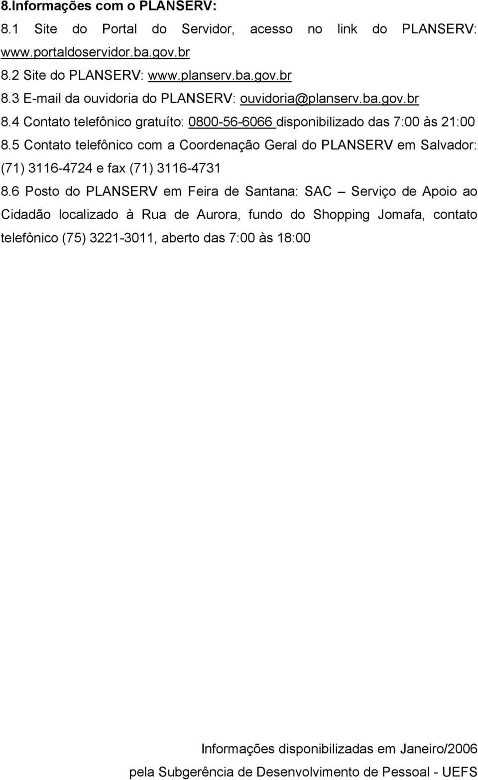 5 Contato telefônico com a Coordenação Geral do PLANSERV em Salvador: (71) 3116-4724 e fax (71) 3116-4731 8.