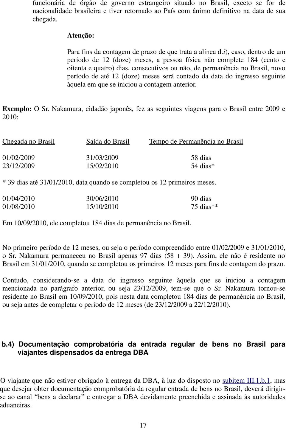 i), caso, dentro de um período de 12 (doze) meses, a pessoa física não complete 184 (cento e oitenta e quatro) dias, consecutivos ou não, de permanência no Brasil, novo período de até 12 (doze) meses