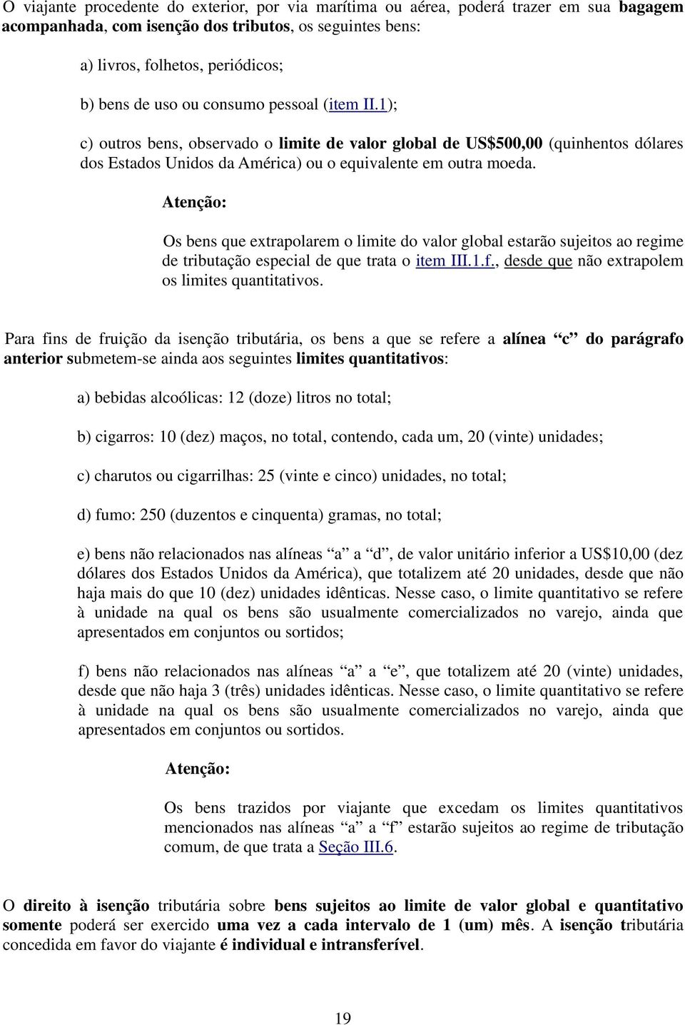 Os bens que extrapolarem o limite do valor global estarão sujeitos ao regime de tributação especial de que trata o item III.1.f., desde que não extrapolem os limites quantitativos.