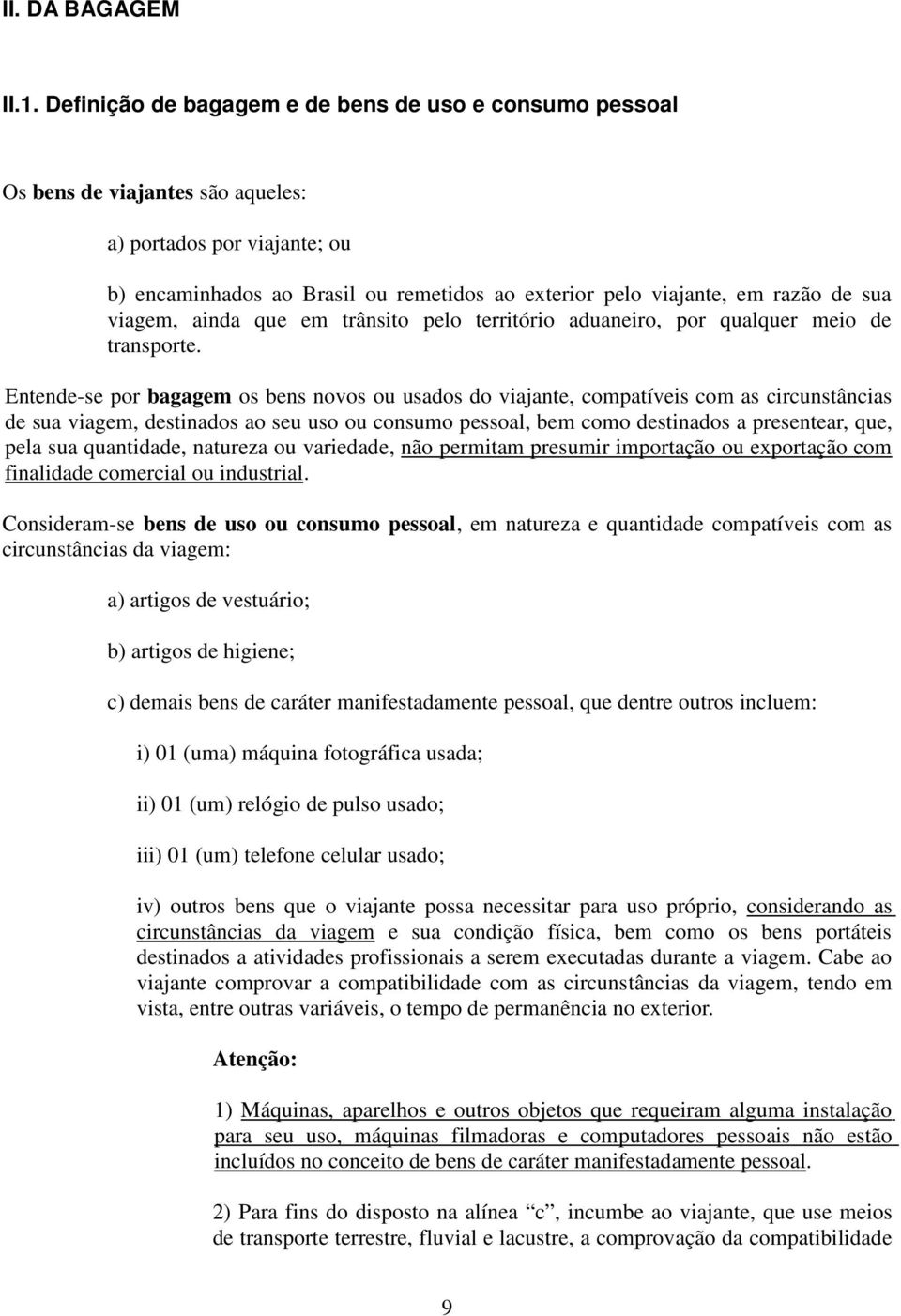 sua viagem, ainda que em trânsito pelo território aduaneiro, por qualquer meio de transporte.