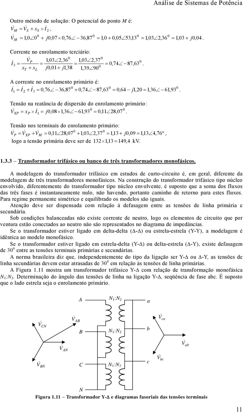 trifásico ou baco de três trasforadores oofásicos A odelage do trasforador trifásico e estudos de curto-circuito é e geral diferete da odelage de três trasforadores oofásicos Na costrução do