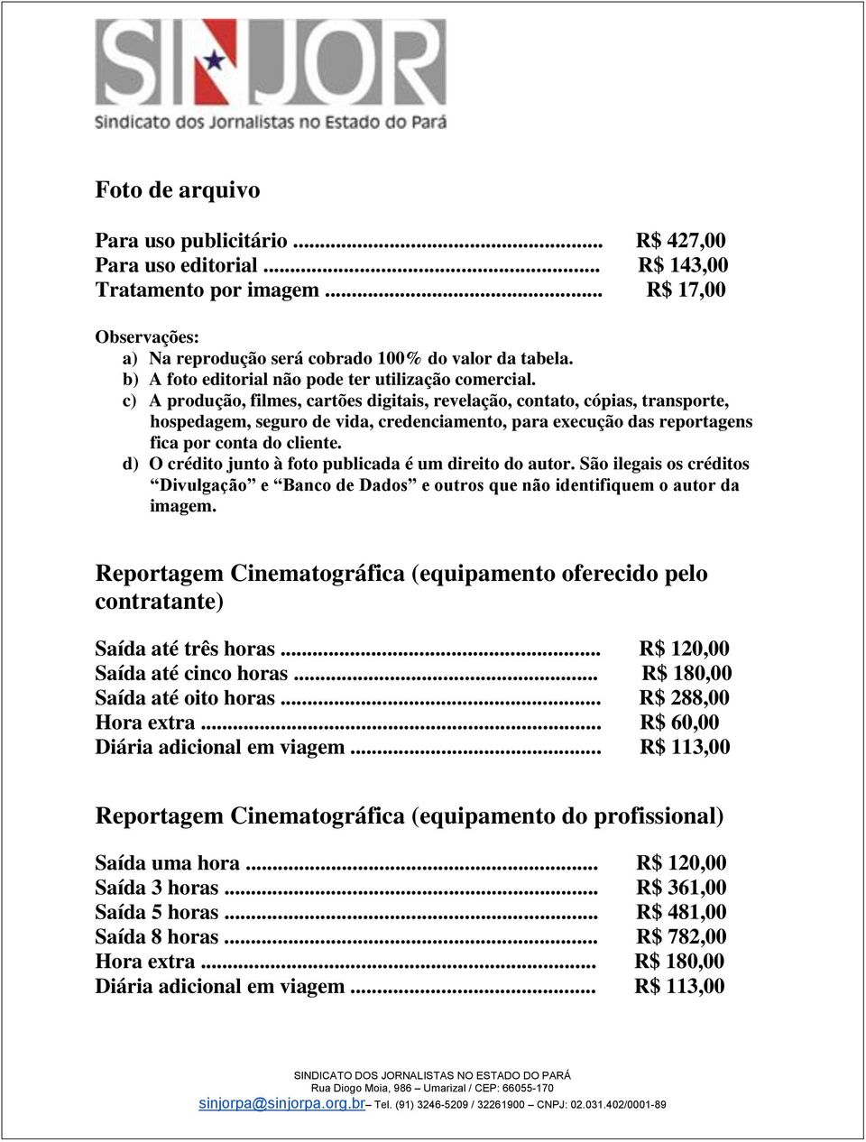 c) A produção, filmes, cartões digitais, revelação, contato, cópias, transporte, hospedagem, seguro de vida, credenciamento, para execução das reportagens fica por conta do cliente.