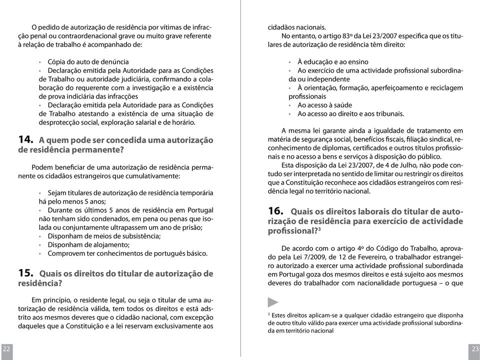 emitida pela Autoridade para as Condições de Trabalho atestando a existência de uma situação de desprotecção social, exploração salarial e de horário. 14.