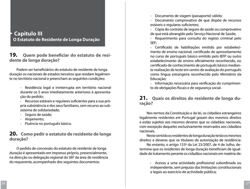 e ininterrupta em território nacional durante os 5 anos imediatamente anteriores à apresentação do pedido; Recursos estáveis e regulares suficientes para a sua própria subsistência e dos seus