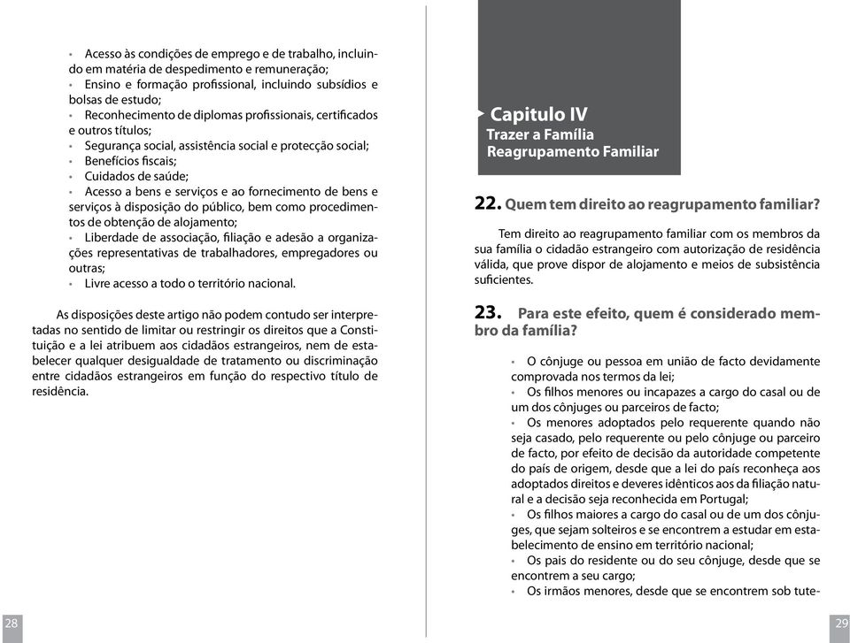 serviços à disposição do público, bem como procedimentos de obtenção de alojamento; Liberdade de associação, filiação e adesão a organizações representativas de trabalhadores, empregadores ou outras;