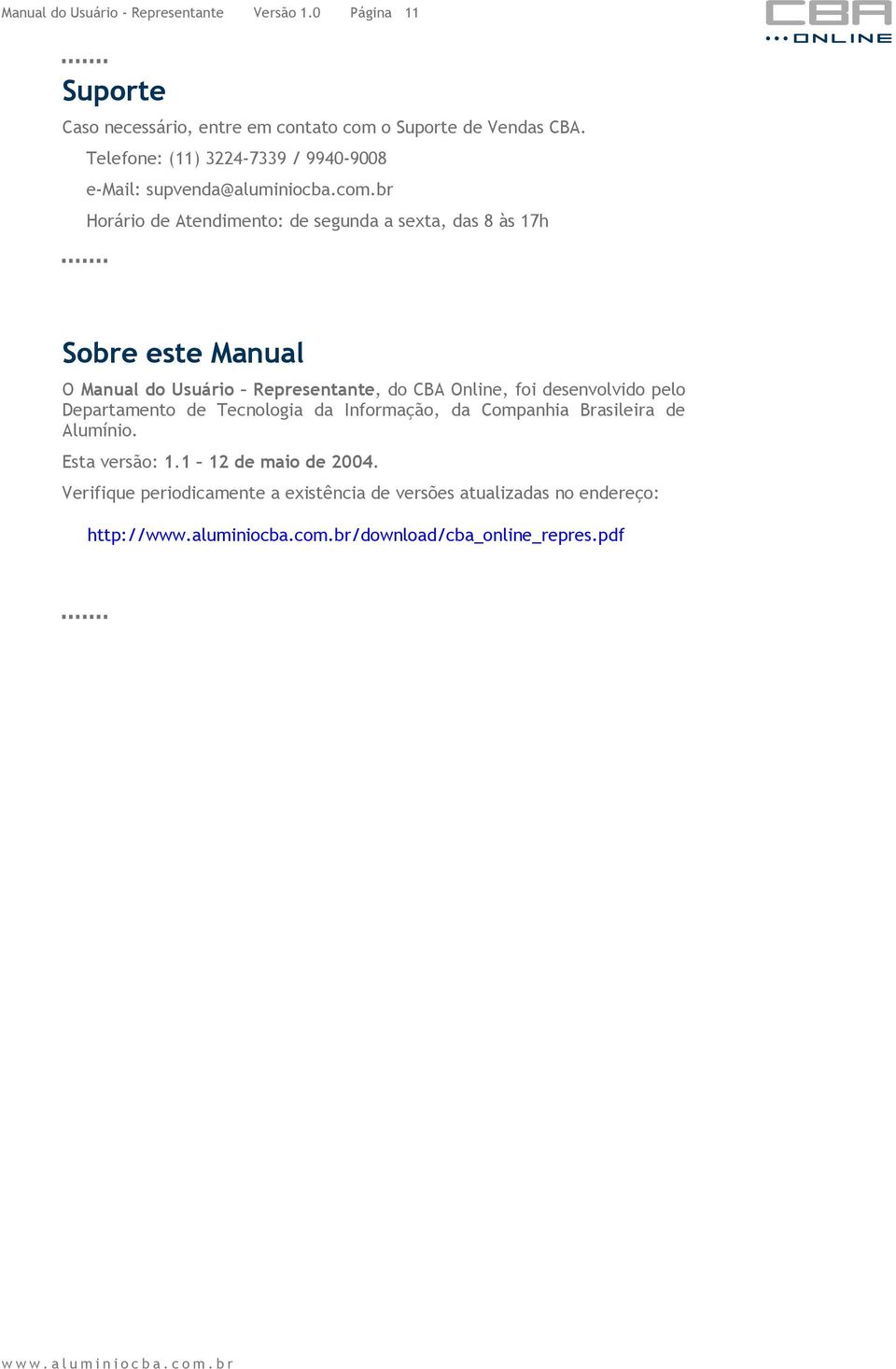 br Horário de Atendimento: de segunda a sexta, das 8 às 17h Sobre este Manual O Manual do Usuário Representante, do CBA Online, foi