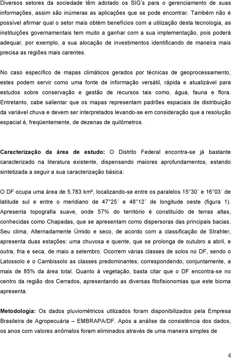 exemplo, a sua alocação de investimentos identificando de maneira mais precisa as regiões mais carentes.