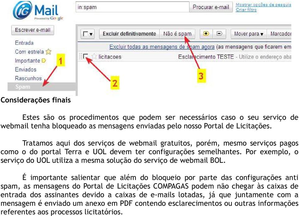 Por exemplo, o serviço do UOL utiliza a mesma solução do serviço de webmail BOL.