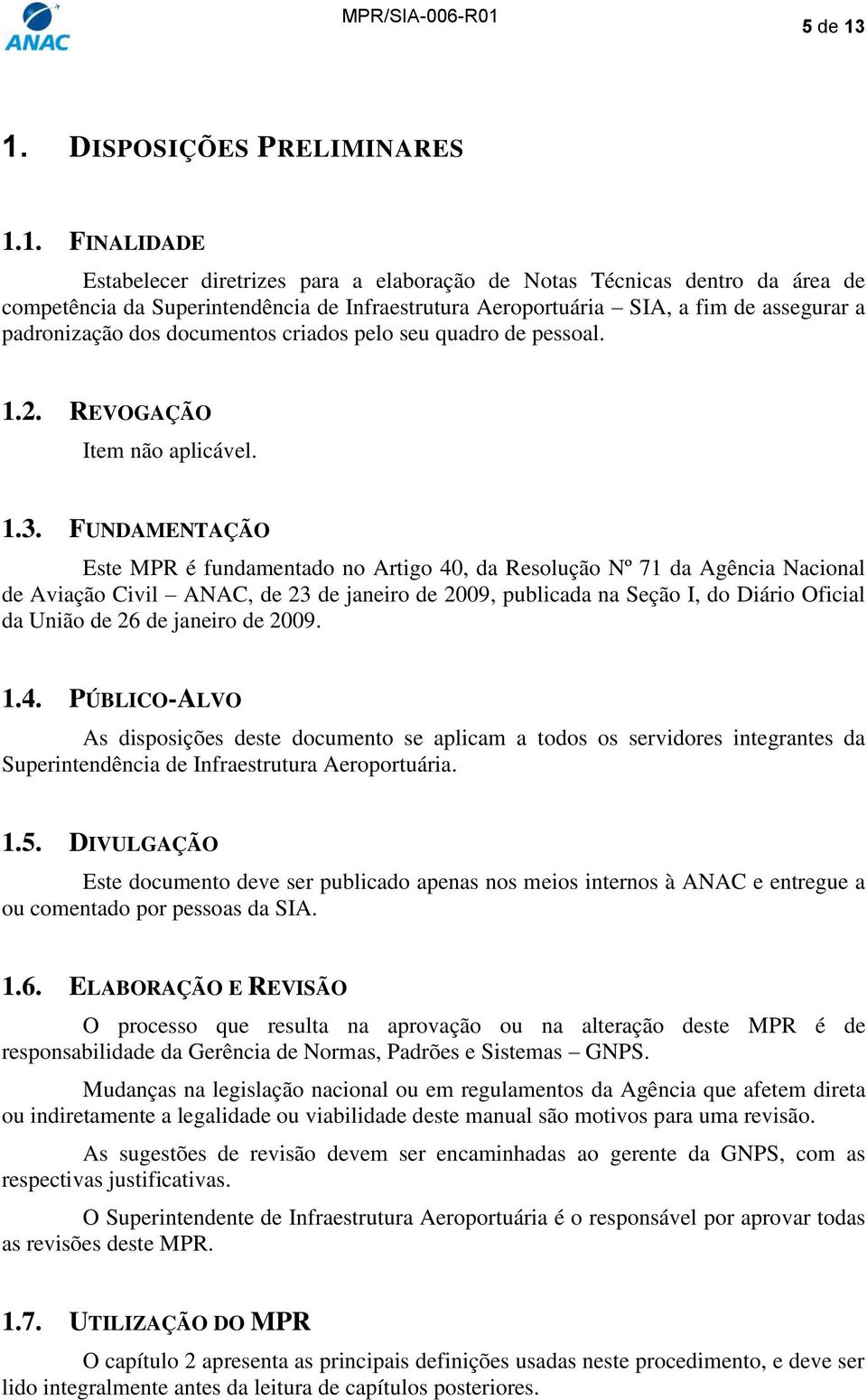 assegurar a padronização dos documentos criados pelo seu quadro de pessoal. 1.2. REVOGAÇÃO Item não aplicável. 1.3.