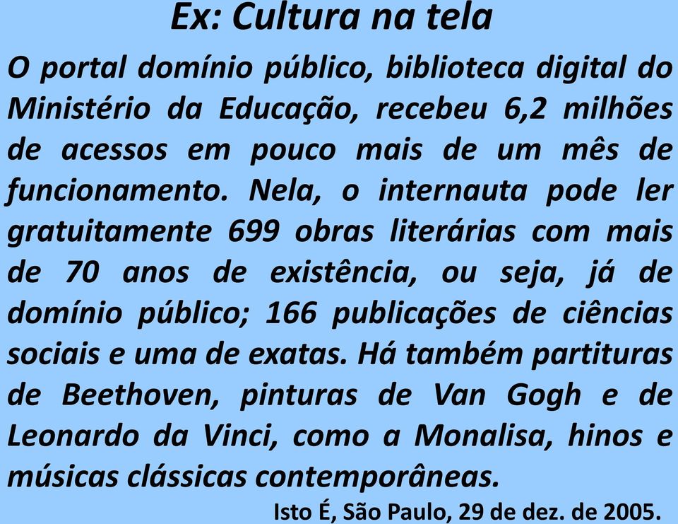 Nela, o internauta pode ler gratuitamente 699 obras literárias com mais de 70 anos de existência, ou seja, já de domínio público;