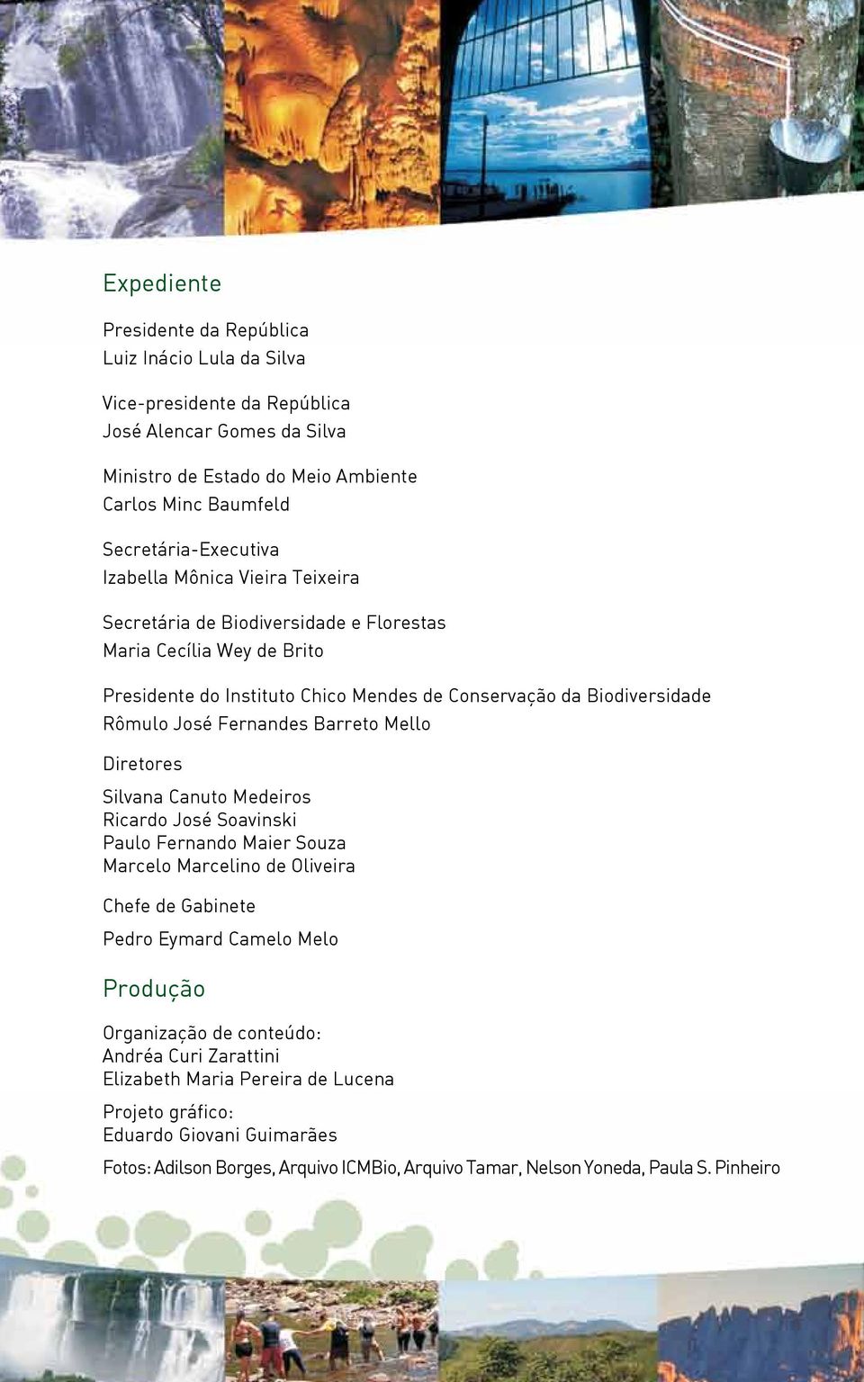 Rômulo José Fernandes Barreto Mello Diretores Silvana Canuto Medeiros Ricardo José Soavinski Paulo Fernando Maier Souza Marcelo Marcelino de Oliveira Chefe de Gabinete Pedro Eymard Camelo Melo