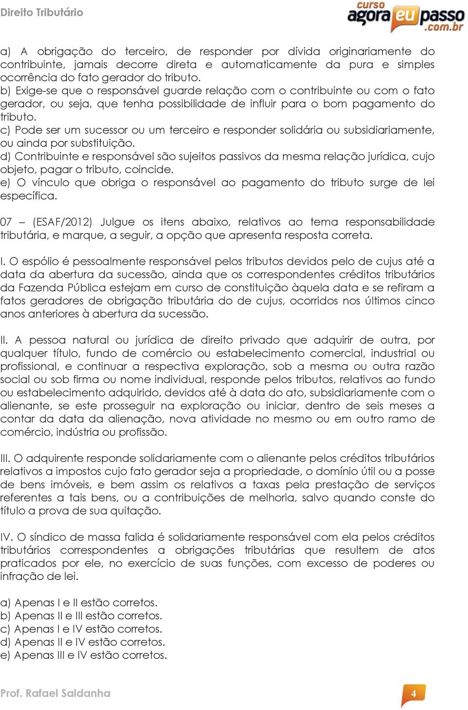 c) Pode ser um sucessor ou um terceiro e responder solidária ou subsidiariamente, ou ainda por substituição.