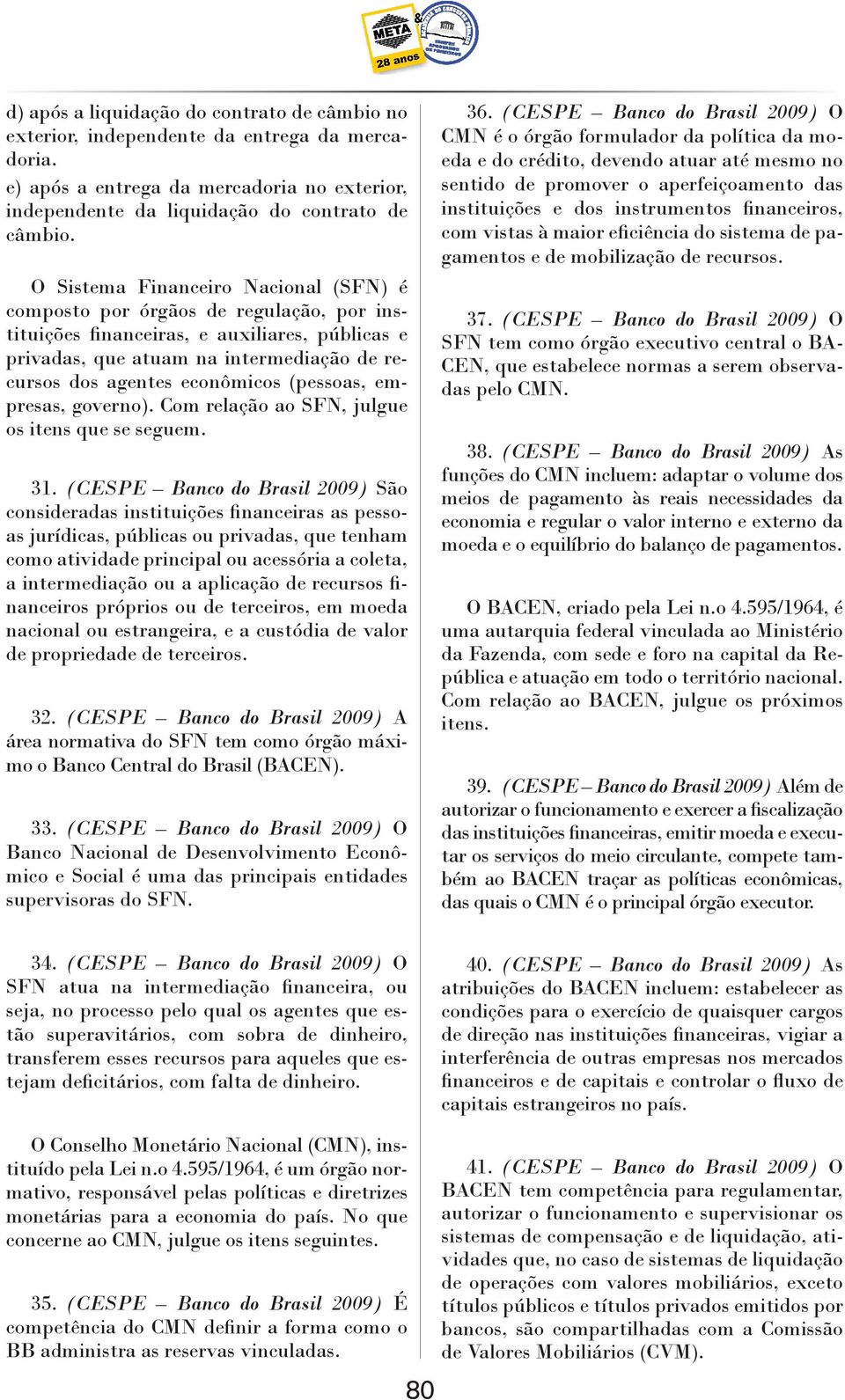 (pessoas, empresas, governo). Com relação ao SFN, julgue os itens que se seguem. 31.