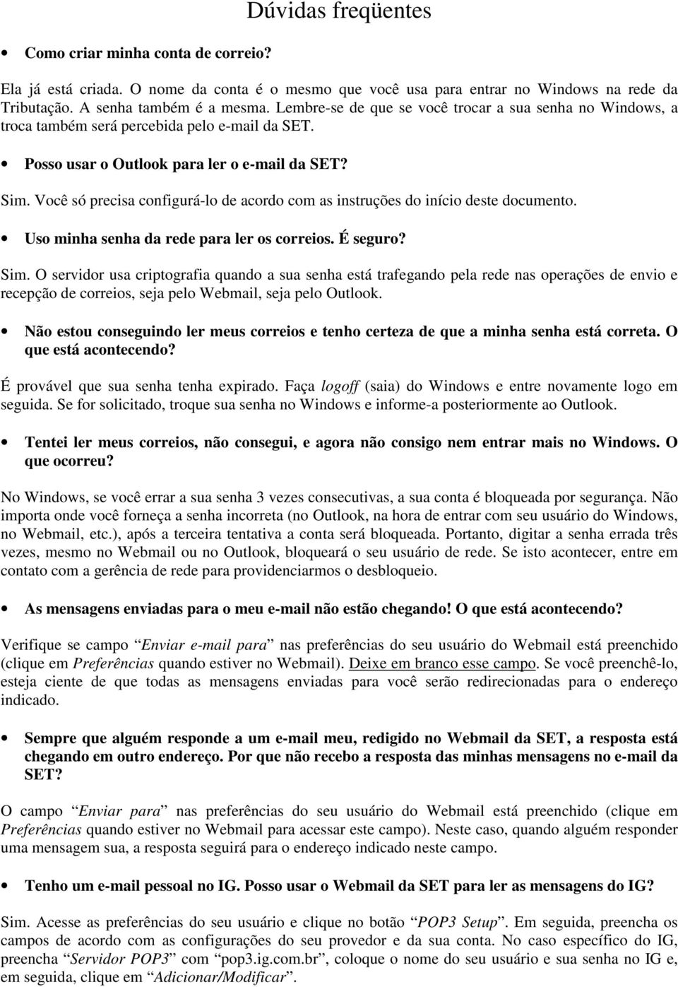 Você só precisa configurá-lo de acordo com as instruções do início deste documento. Uso minha senha da rede para ler os correios. É seguro? Sim.