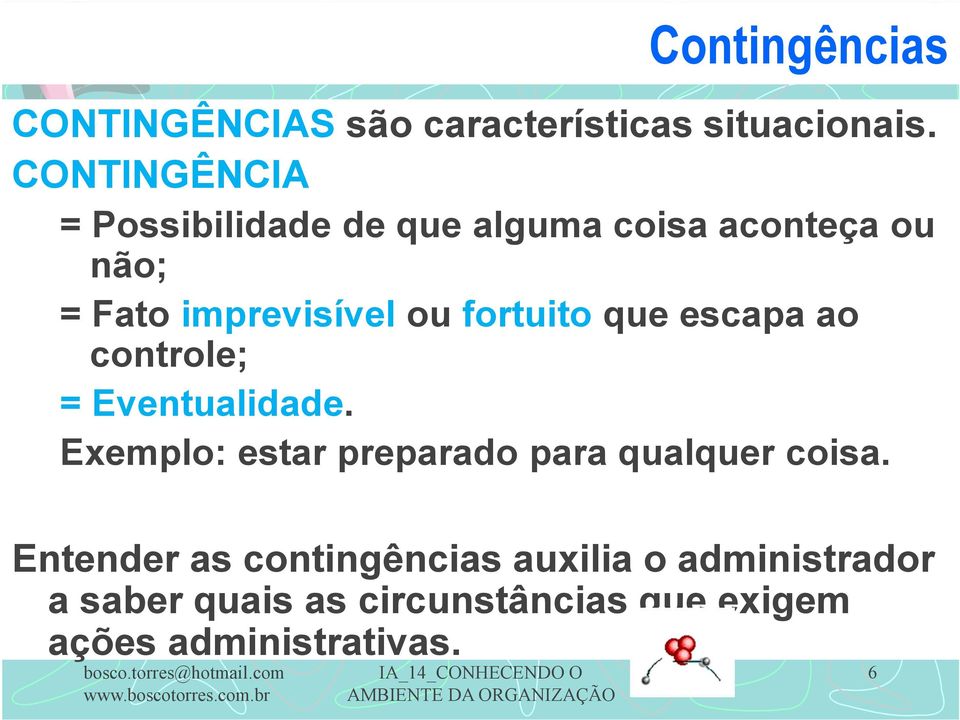 fortuito que escapa ao controle; = Eventualidade.