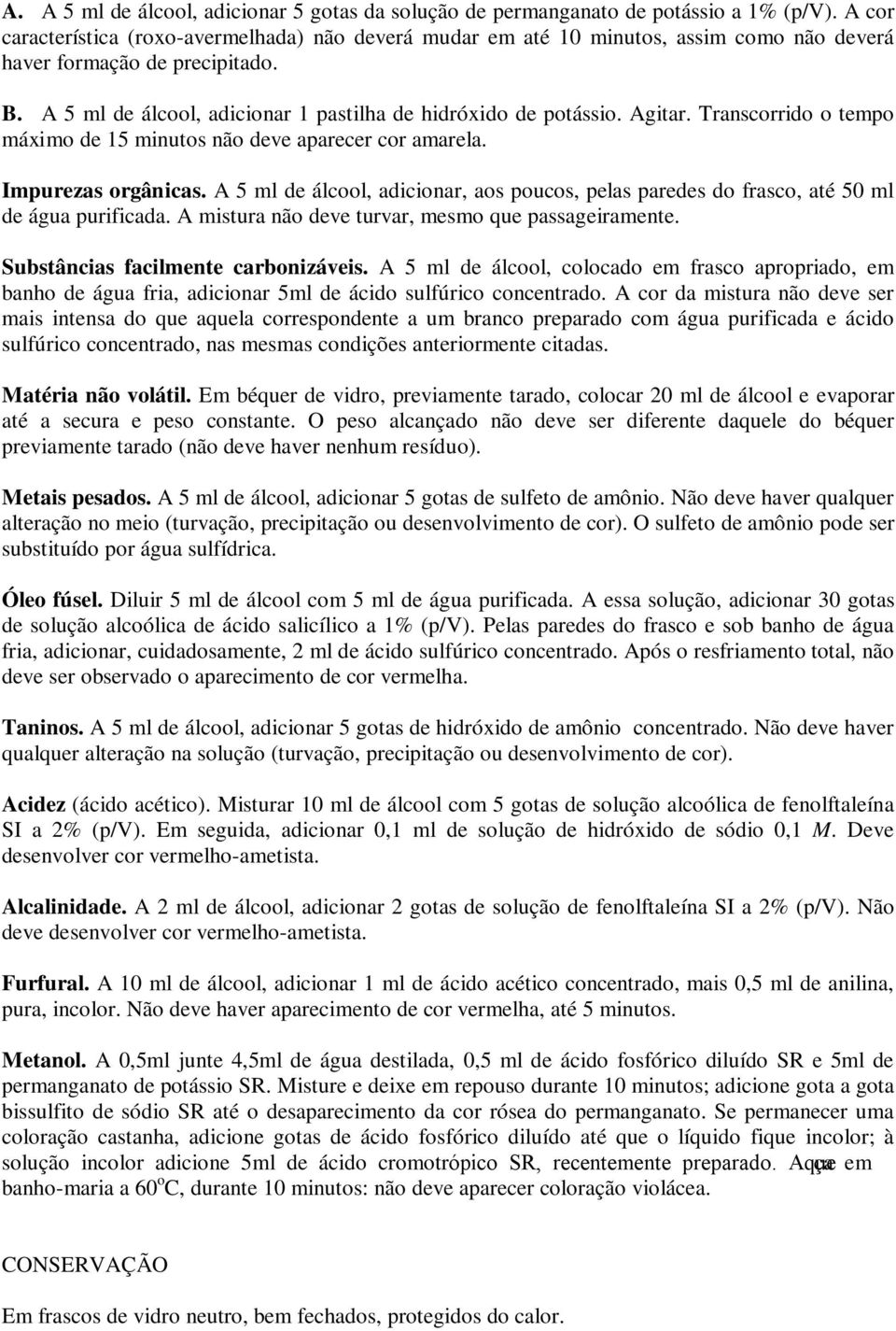 Agitar. Transcorrido o tempo máximo de 15 minutos não deve aparecer cor amarela. Impurezas orgânicas. A 5 ml de álcool, adicionar, aos poucos, pelas paredes do frasco, até 50 ml de água purificada.