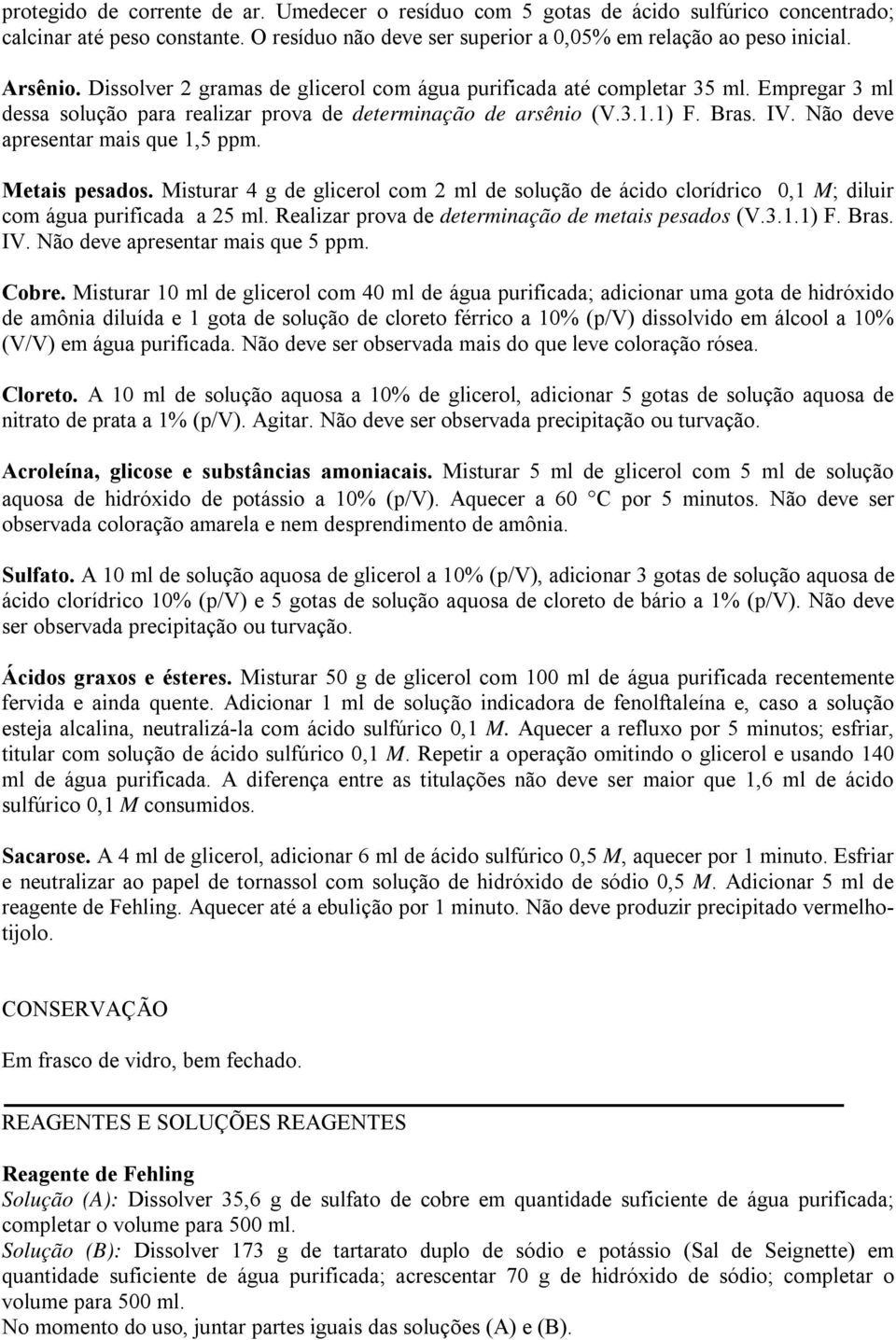 Não deve apresentar mais que 1,5 ppm. Metais pesados. Misturar 4 g de glicerol com 2 ml de solução de ácido clorídrico 0,1 M; diluir com água purificada a 25 ml.