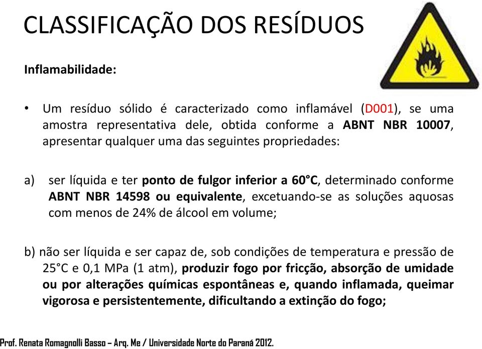 menos de 24% de álcool em volume; b) não ser líquida e ser capaz de, sob condições de temperatura e pressão de 25 C e 0,1 MPa (1 atm), produzir fogo por fricção, absorção de umidade ou por