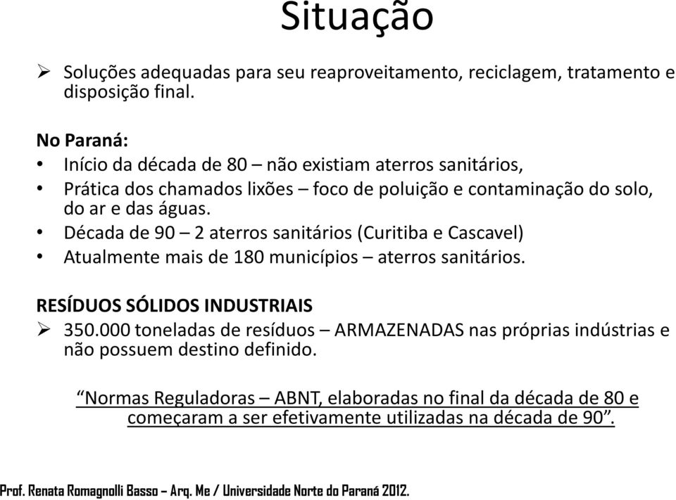 Década de 90 2 aterros sanitários (Curitiba e Cascavel) Atualmente mais de 180 municípios aterros sanitários. RESÍDUOS SÓLIDOS INDUSTRIAIS 350.