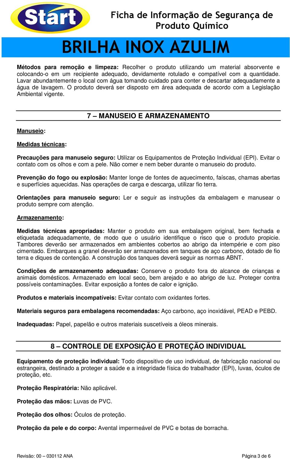 O produto deverá ser disposto em área adequada de acordo com a Legislação Ambiental vigente.