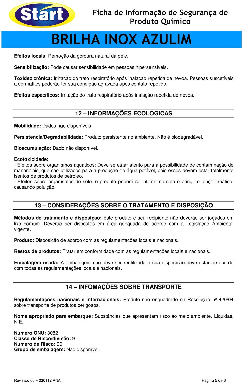 Efeitos específicos: Irritação do trato respiratório após inalação repetida de névoa. Mobilidade: Dados não disponíveis.