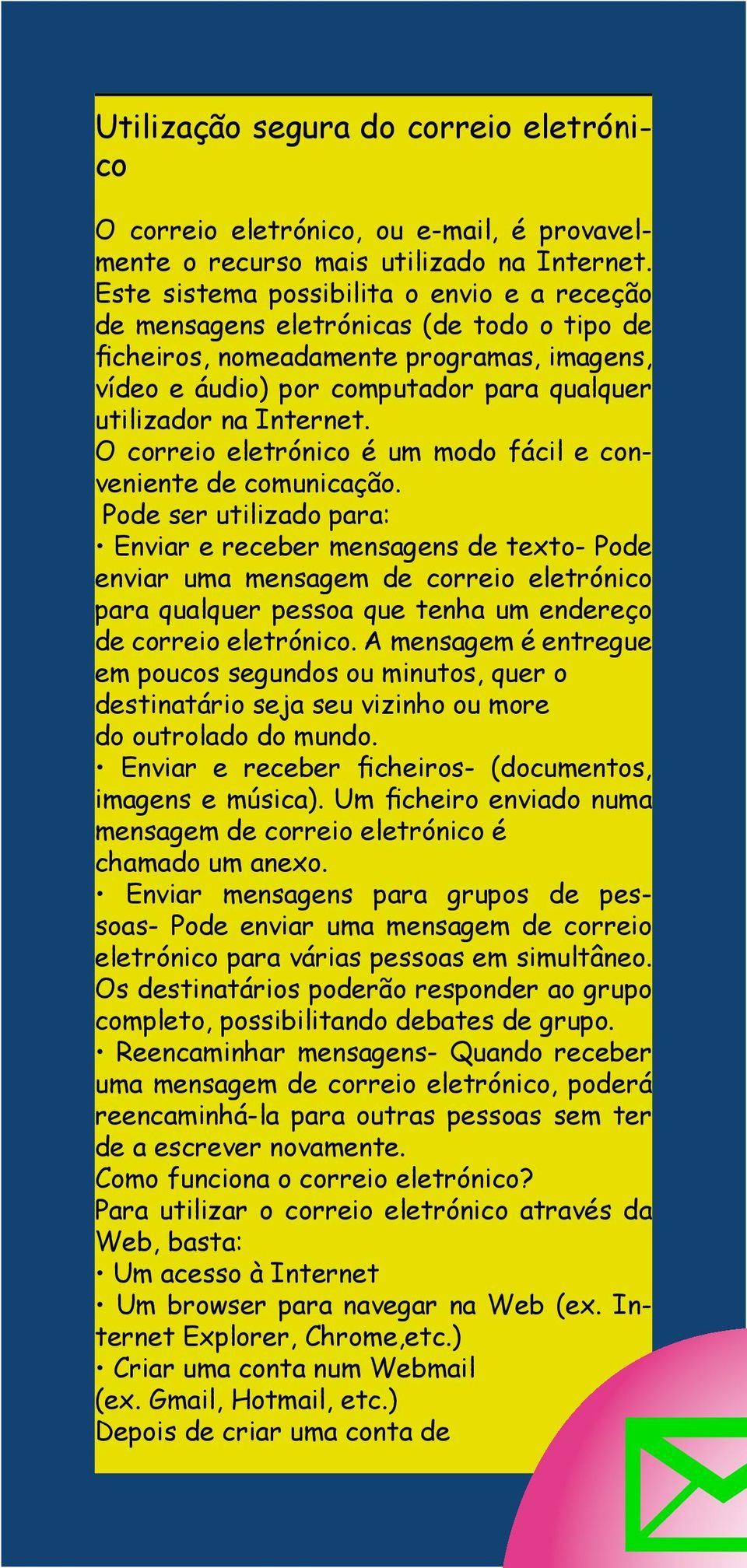 O correio eletrónico é um modo fácil e conveniente de comunicação.