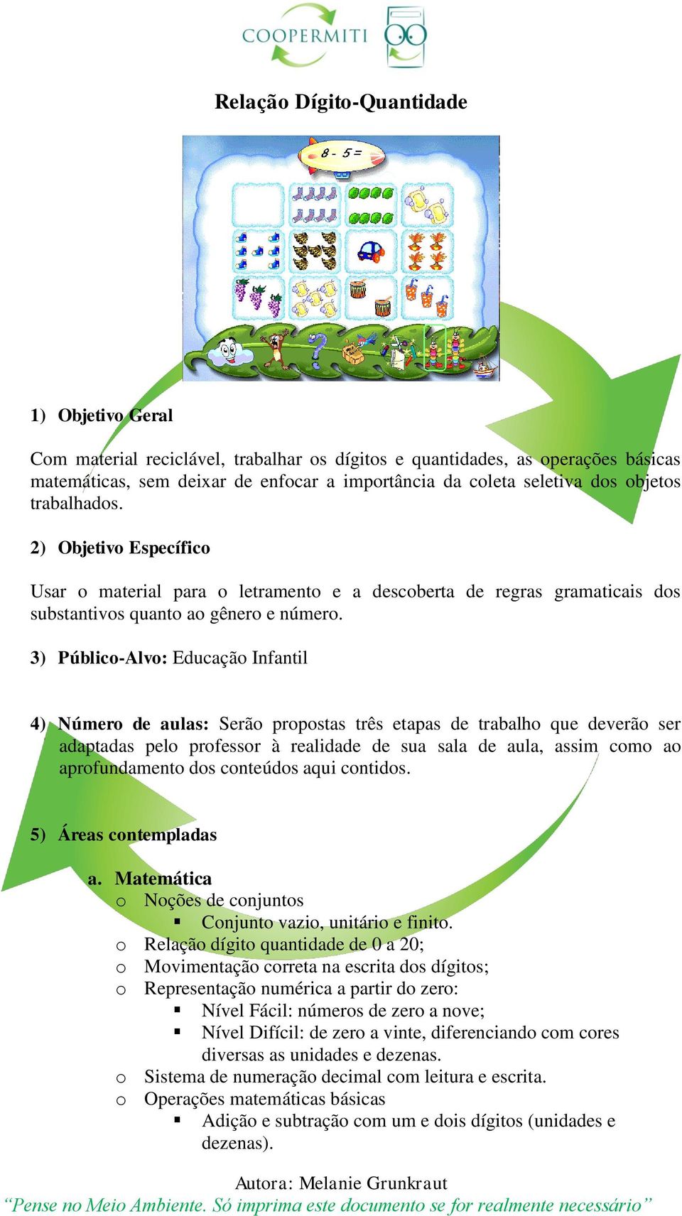 3) Público-Alvo: Educação Infantil 4) Número de aulas: Serão propostas três etapas de trabalho que deverão ser adaptadas pelo professor à realidade de sua sala de aula, assim como ao aprofundamento