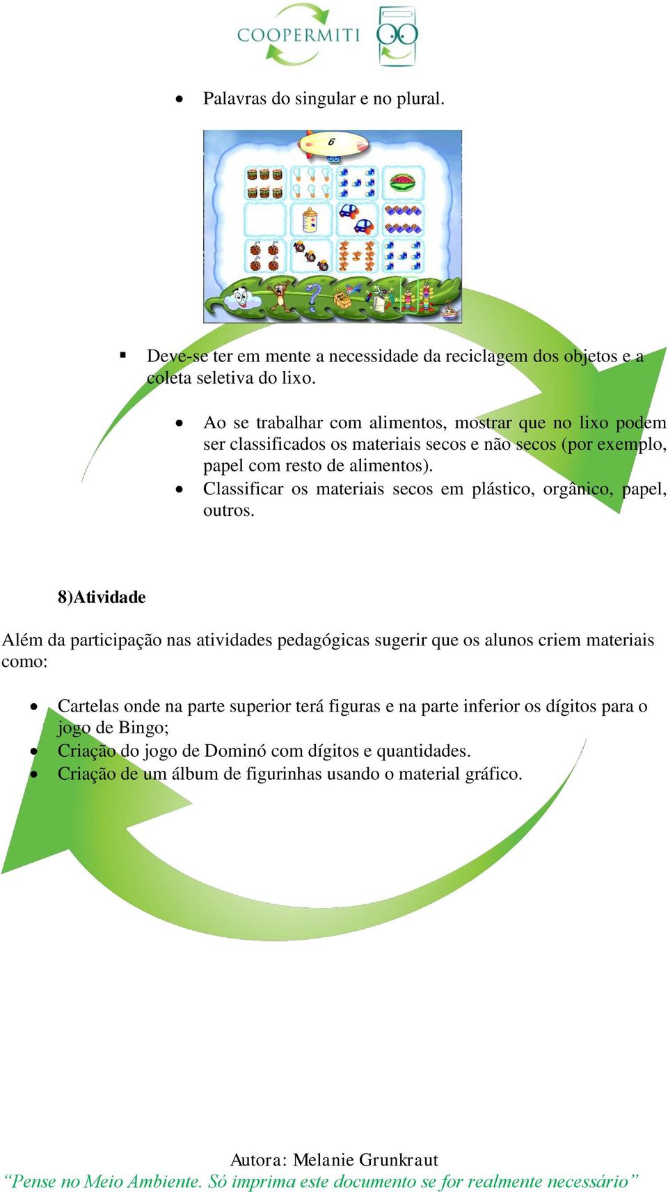 Classificar os materiais secos em plástico, orgânico, papel, outros.