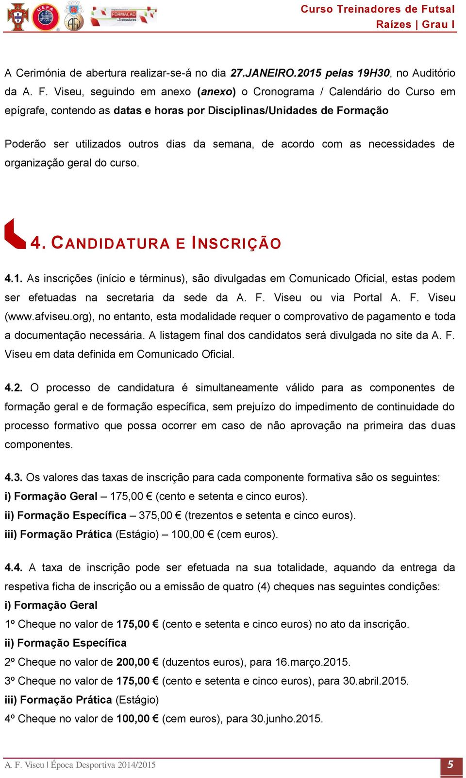 com as necessidades de organização geral do curso. 4. CANDIDATURA E INSCRIÇÃO 4.1.