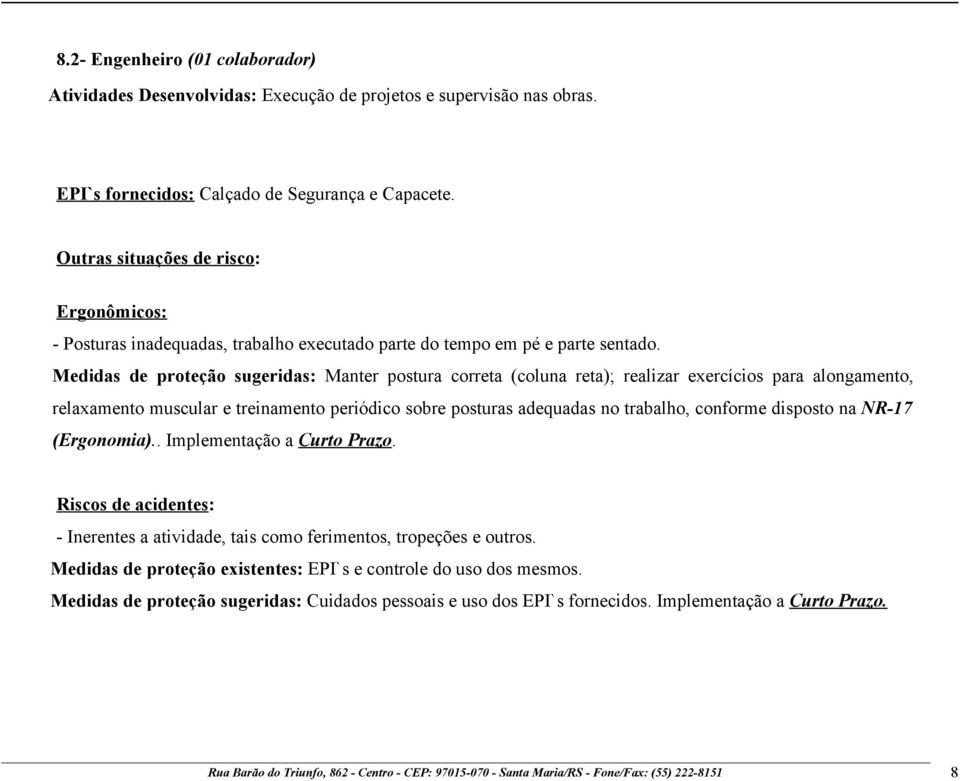 Medidas de proteção sugeridas: Manter postura correta (coluna reta); realizar exercícios para alongamento, relaxamento muscular e treinamento periódico sobre posturas adequadas no trabalho, conforme