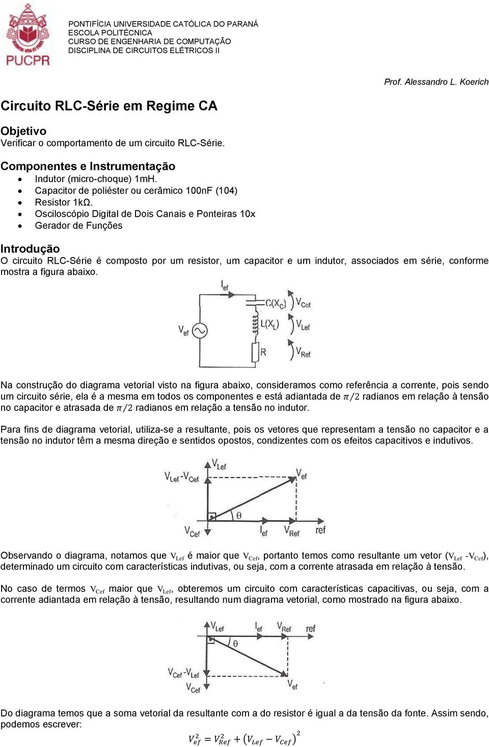 Capacitor de poliéster ou cerâmico 100nF (104) Resistor 1kΩ.