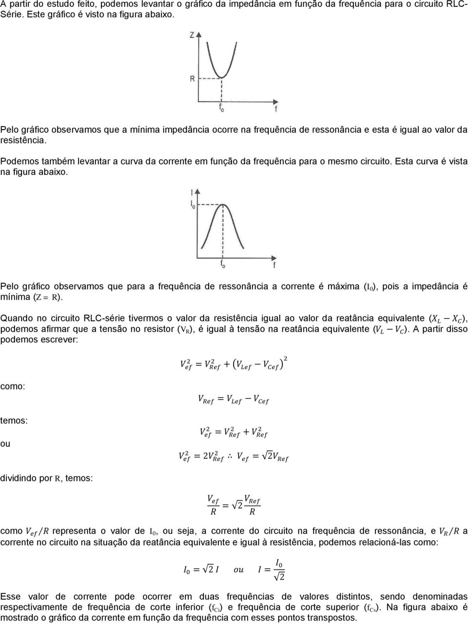 Podemos também levantar a curva da corrente em função da frequência para o mesmo circuito. Esta curva é vista na figura abaixo.