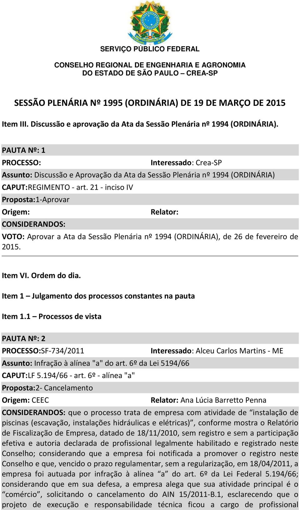 21 - inciso IV Origem: CONSIDERANDOS: VOTO: Aprovar a Ata da Sessão Plenária nº 1994 (ORDINÁRIA), de 26 de fevereiro de 2015. Item VI. Ordem do dia.