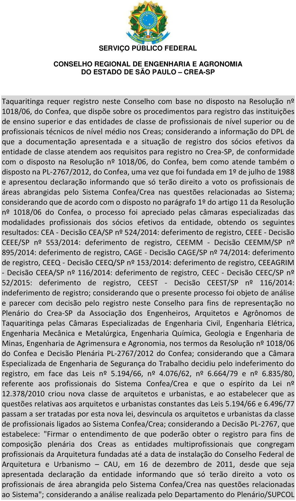 registro dos sócios efetivos da entidade de classe atendem aos requisitos para registro no Crea-SP, de conformidade com o disposto na Resolução nº 1018/06, do Confea, bem como atende também o