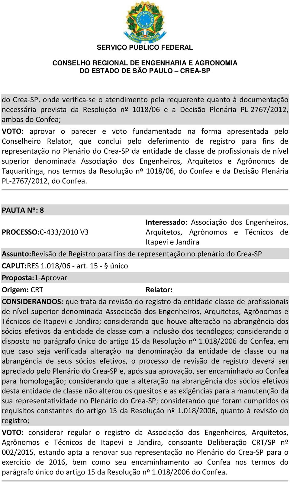 profissionais de nível superior denominada Associação dos Engenheiros, Arquitetos e Agrônomos de Taquaritinga, nos termos da Resolução nº 1018/06, do Confea e da Decisão Plenária PL-2767/2012, do