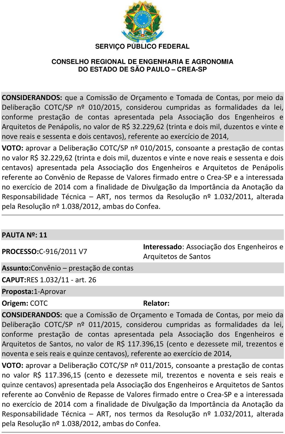 229,62 (trinta e dois mil, duzentos e vinte e nove reais e sessenta e dois centavos), referente ao exercício de 2014, VOTO: aprovar a Deliberação COTC/SP nº 010/2015, consoante a prestação de contas