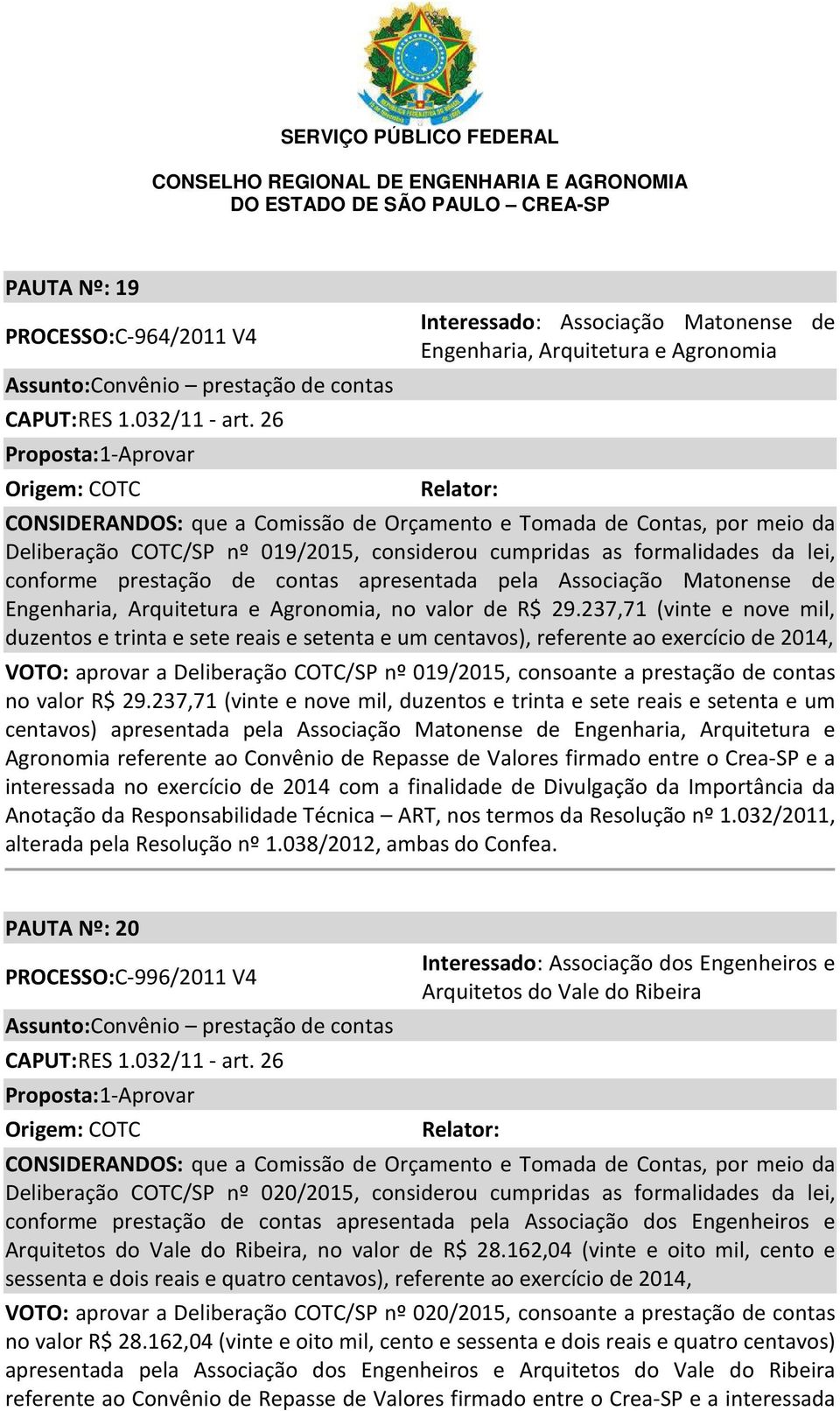 considerou cumpridas as formalidades da lei, conforme prestação de contas apresentada pela Associação Matonense de Engenharia, Arquitetura e Agronomia, no valor de R$ 29.