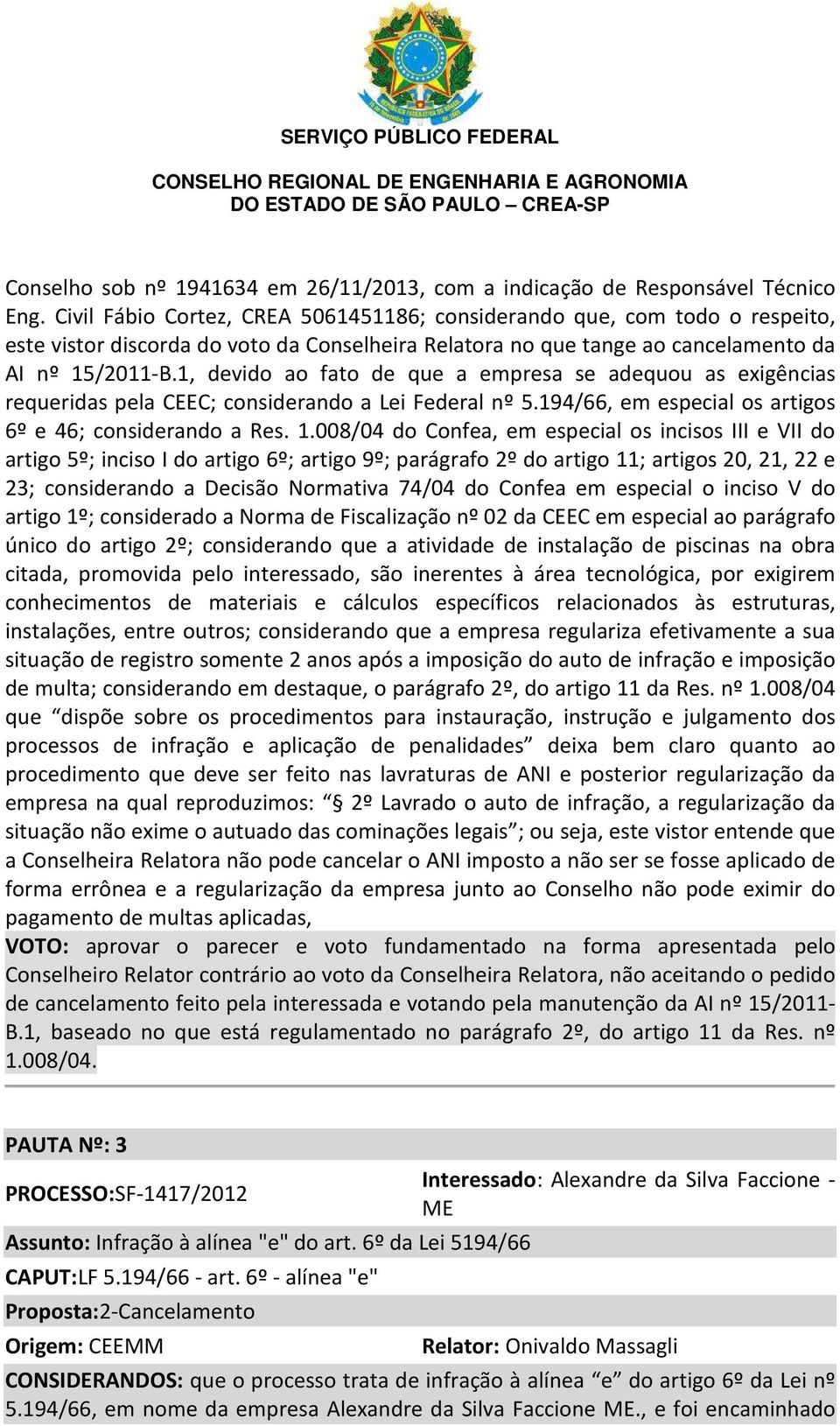 1, devido ao fato de que a empresa se adequou as exigências requeridas pela CEEC; considerando a Lei Federal nº 5.194/66, em especial os artigos 6º e 46; considerando a Res. 1.