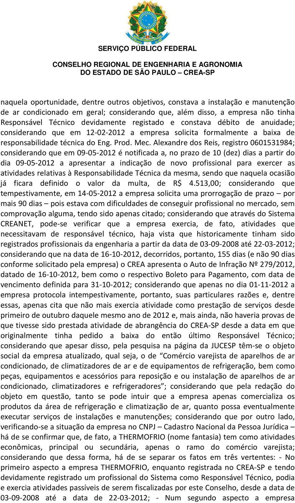 Alexandre dos Reis, registro 0601531984; considerando que em 09-05-2012 é notificada a, no prazo de 10 (dez) dias a partir do dia 09-05-2012 a apresentar a indicação de novo profissional para exercer